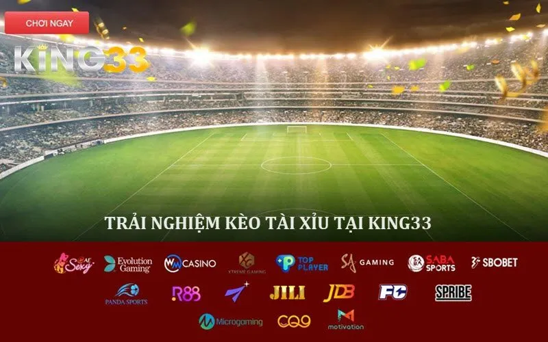 Chơi ngay kèo bóng đá tài xỉu tại sảnh Thể thao King33