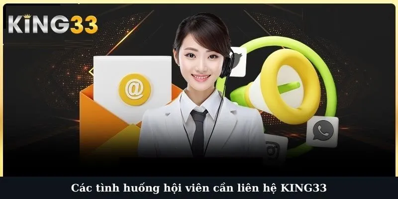 Các tình huống hội viên cần liên hệ KING33