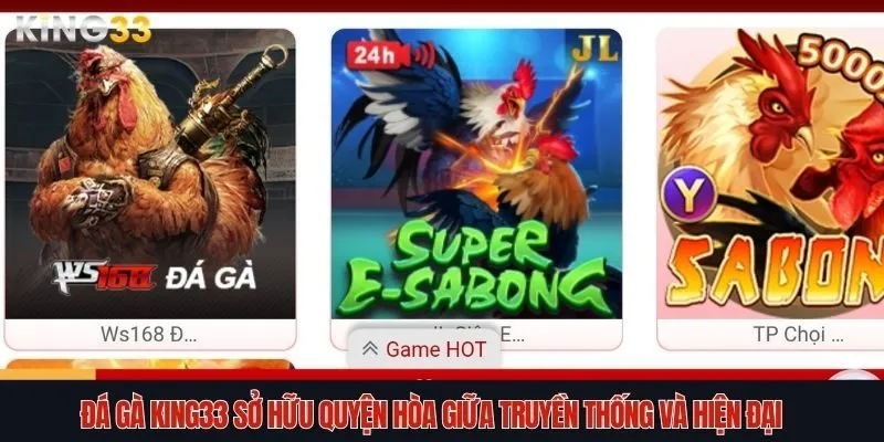 Đá gà King33 sở hữu quyện hòa giữa truyền thống và hiện đại