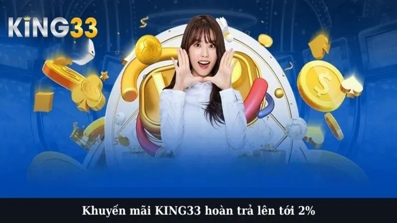 Khuyến mãi KING33 hoàn trả lên tới 2%