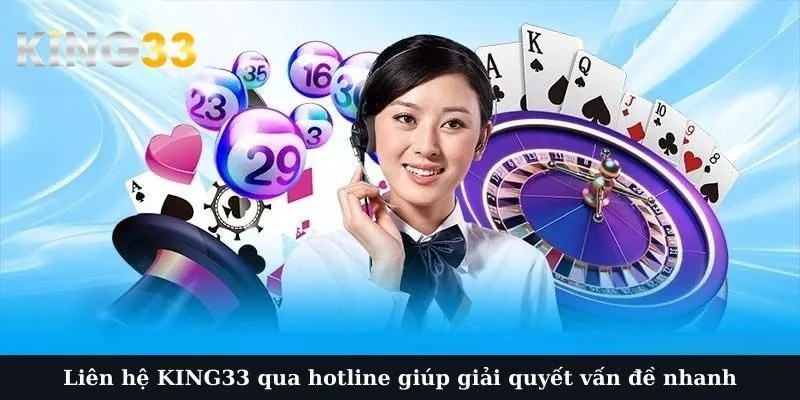 Liên hệ KING33 qua hotline giúp giải quyết vấn đề nhanh