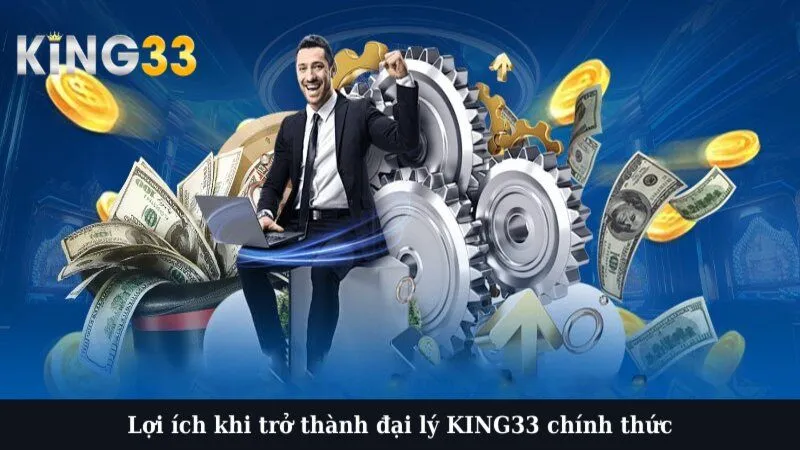 Lợi ích khi trở thành đại lý KING33 chính thức