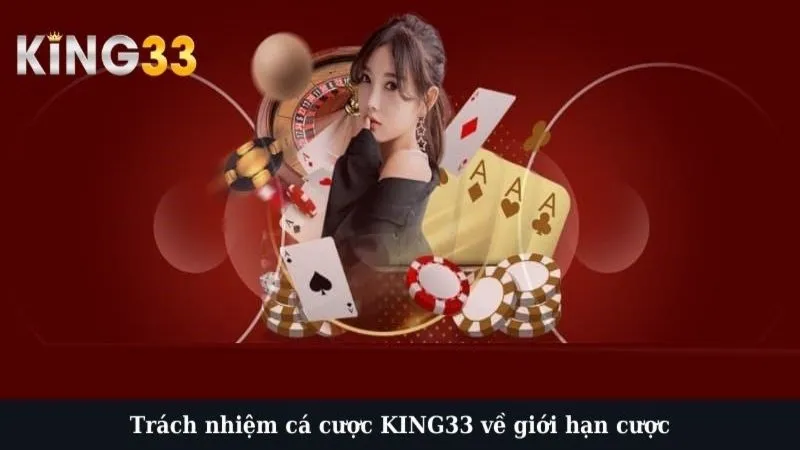 Trách nhiệm cá cược KING33 về giới hạn cược
